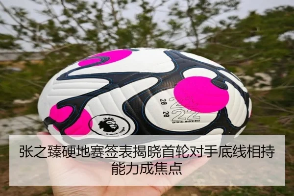 张之臻硬地赛签表揭晓首轮对手底线相持能力成焦点